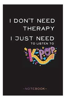 DOWNLOAD Ebook I don't Need Therapy, I Just Need Kpop: Kpop Journal | Oppa Gift for Korean Pop Fans,