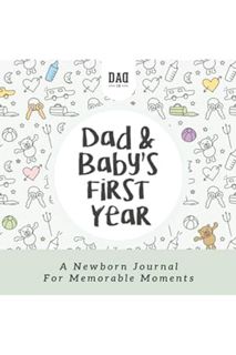 PDF Download Dad and Baby's First Year: A Newborn Journal for Memorable Moments (Dad's Survival Guid