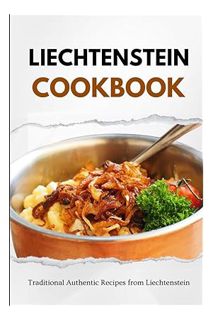 PDF Download Liechtenstein Cookbook: Traditional Authentic Recipes from Liechtenstein (European food