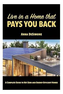 PDF Download Live in a Home that Pays You Back: A Complete Guide to Net Zero and Energy-Efficient Ho