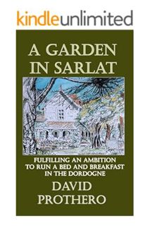(Ebook Download) A Garden In Sarlat: Fulfilling an ambition to run a bed and breakfast in The Dordog