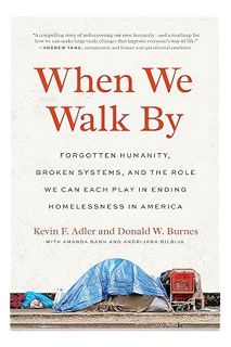 (Free PDF) When We Walk By: Forgotten Humanity, Broken Systems, and the Role We Can Each Play in End