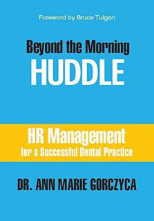 [Access] EPUB KINDLE PDF EBOOK Beyond the Morning HUDDLE: HR Management for a Successful Dental Prac