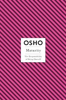 PDF 📕 EPUB Maturity: The Responsibility of Being Oneself (Osho Insights for a New Way of Living)