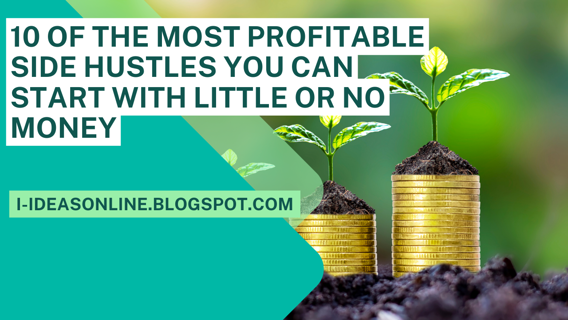 10 of the Most Profitable Side Hustles You Can Start With Little or No Money