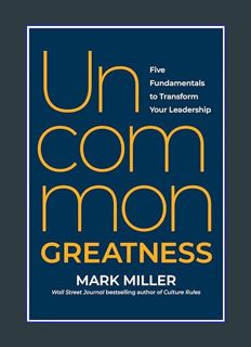 DOWNLOAD NOW Uncommon Greatness: Five Fundamentals to Transform Your Leadership     Hardcover – Feb