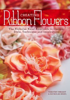 [Read] KINDLE PDF EBOOK EPUB Creating Ribbon Flowers: The Nicholas Kniel Approach to Design, Style,