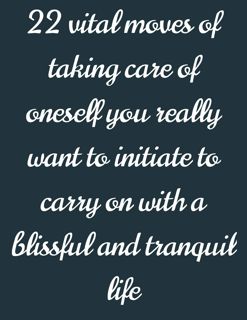 22 vital moves of taking care of oneself you really want to initiate live a blissful life.