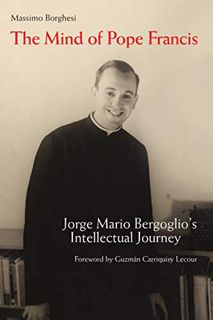 GET KINDLE PDF EBOOK EPUB The Mind of Pope Francis: Jorge Mario Bergoglio’s Intellectual Journey by