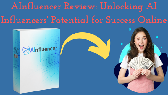 AInfluencer Review: Unlocking AI Influencers’ Potential for Success Online
