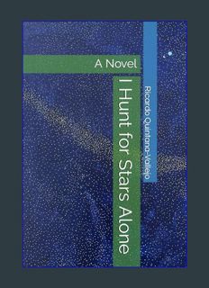 READ [E-book] I Hunt for Stars Alone: A Novel     Paperback – February 15, 2024