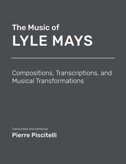 [ACCESS] [EPUB KINDLE PDF EBOOK] The Music of Lyle Mays: Compositions, Transcriptions and Musical Tr