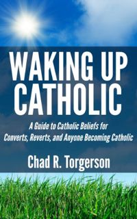 [Access] [EPUB KINDLE PDF EBOOK] Waking Up Catholic: A Guide to Catholic Beliefs for Converts, Rever