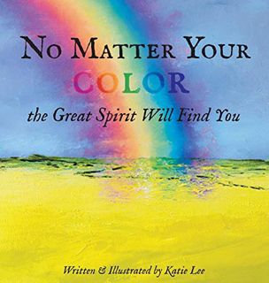 ACCESS PDF EBOOK EPUB KINDLE No Matter Your Color the Great Spirit Will Find You by  Katie Lee ✔️