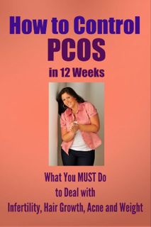 Download❤️eBook✔️ How to Control PCOS in 12 Weeks: What You MUST Do to Deal with Infertility, Hair G