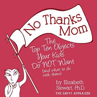 [ACCESS] [EBOOK EPUB KINDLE PDF] No Thanks Mom: The Top Ten Objects Your Kids Do NOT Want (and what