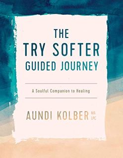 Get KINDLE PDF EBOOK EPUB The Try Softer Guided Journey: A Soulful Companion to Healing by  Aundi Ko