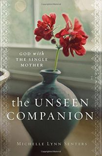 ACCESS EPUB KINDLE PDF EBOOK The Unseen Companion: God With the Single Mother by  Michelle Lynn Sent