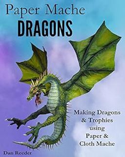 [View] [EBOOK EPUB KINDLE PDF] Paper Mache Dragons: Making Dragons & Trophies using Paper & Cloth Ma
