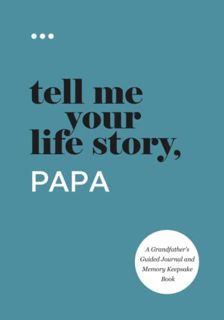 [READ PDF] Tell Me Your Life Story. Papa: A Grandfather’s Guided Journal and Memory Keepsake Book