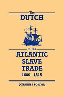 View KINDLE PDF EBOOK EPUB The Dutch in the Atlantic Slave Trade, 1600–1815 by  Johannes Postma ☑️