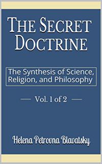 [ACCESS] EBOOK EPUB KINDLE PDF The Secret Doctrine, Vol. 1 of 2: The Synthesis of Science, Religion,