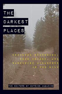 ACCESS PDF EBOOK EPUB KINDLE The Darkest Places: Unsolved Mysteries, True Crimes, and Harrowing Disa