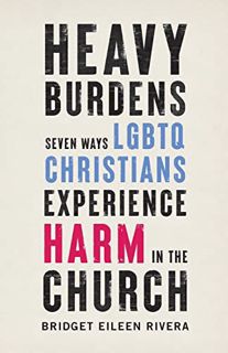 Access KINDLE PDF EBOOK EPUB Heavy Burdens: Seven Ways LGBTQ Christians Experience Harm in the Churc