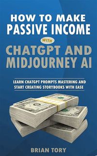 [ePUB] Download How to Make Passive Income with ChatGPT and Midjourney AI: Learn ChatGPT Prompts Mas