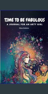 Read eBook [PDF] ⚡ Time to be Fabulous: A Journal for an Arty Girl: For teens with anxiety and