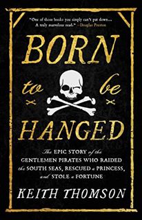 Access PDF EBOOK EPUB KINDLE Born to Be Hanged: The Epic Story of the Gentlemen Pirates Who Raided t