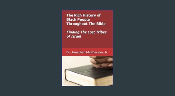 Epub Kndle The Rich History of Black People Throughout The Bible: Finding The Lost Tribes of Israel