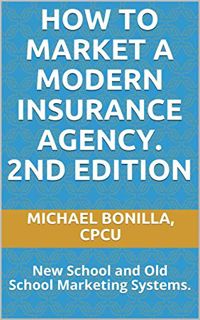 [Get] [KINDLE PDF EBOOK EPUB] How to Market a Modern insurance Agency. 2nd Edition: New School and O