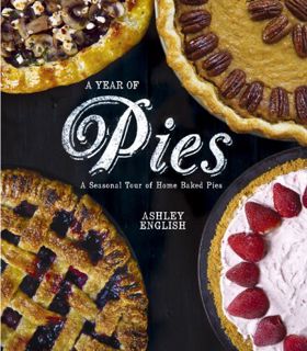 READ [KINDLE PDF EBOOK EPUB] A Year of Pies: A Seasonal Tour of Home Baked Pies by  Ashley English �