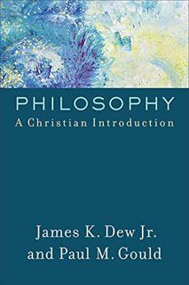 View [KINDLE PDF EBOOK EPUB] Philosophy: A Christian Introduction by  James K. Jr. Dew &  Paul M. Go
