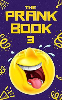 View KINDLE PDF EBOOK EPUB The Prank Book 3: 75 Quick and Easy Pranks & Practical Jokes (Part 3) by