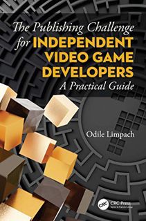 [ACCESS] EPUB KINDLE PDF EBOOK The Publishing Challenge for Independent Video Game Developers: A Pra