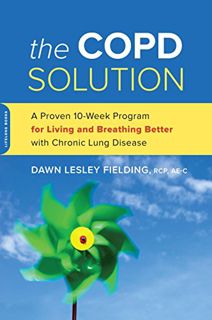 VIEW [EBOOK EPUB KINDLE PDF] The COPD Solution: A Proven 10-Week Program for Living and Breathing Be