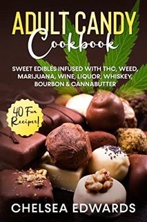 View KINDLE PDF EBOOK EPUB Adult Candy Cookbook: Sweet Edibles infused with THC, Weed, Marijuana, Wi