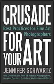 [Get] [PDF EBOOK EPUB KINDLE] Crusade for Your Art: Best Practices for Fine Art Photographers by Sch