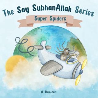 [VIEW] [PDF EBOOK EPUB KINDLE] Super Spiders: The Say SubhanAllah Series by  A. Dawood &  Pinch of N
