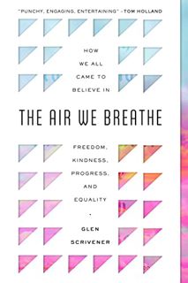 [Get] [PDF EBOOK EPUB KINDLE] The Air We Breathe: How We All Came to Believe in Freedom, Kindness, P
