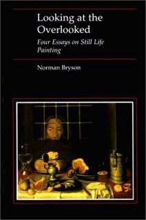 [GET] [EBOOK EPUB KINDLE PDF] Looking at the Overlooked: Four Essays on Still Life Painting by  Norm