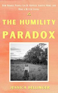 [Access] [KINDLE PDF EBOOK EPUB] The Humility Paradox: How Humble People Can Be Happier, Achieve Mor
