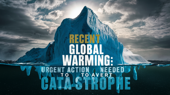 Recent Global Warming: Urgent Action Needed to Avert Catastrophe