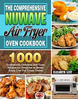 [Get] EPUB KINDLE PDF EBOOK The Comprehensive Nuwave Air Fryer Oven Cookbook: 1000 Economical, Delic