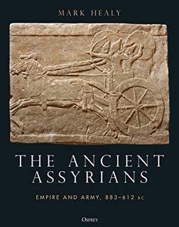 VIEW KINDLE PDF EBOOK EPUB The Ancient Assyrians: Empire and Army, 883–612 BC by  Mark Healy 💝