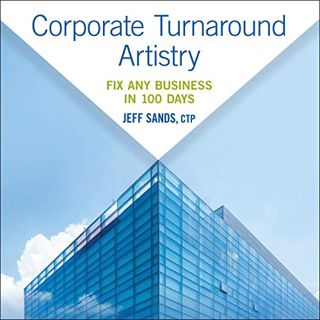 [Get] PDF EBOOK EPUB KINDLE Corporate Turnaround Artistry: Fix Any Business in 100 Days by  Jeff San