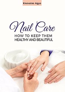 ACCESS [EBOOK EPUB KINDLE PDF] NAIL CARE: HOW TO KEEP THEM HEALTHY AND BEAUTIFUL by  Knovates Agyo �