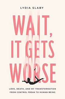 [GET] [EPUB KINDLE PDF EBOOK] Wait, It Gets Worse: Love, Death, and My Transformation from Control F
